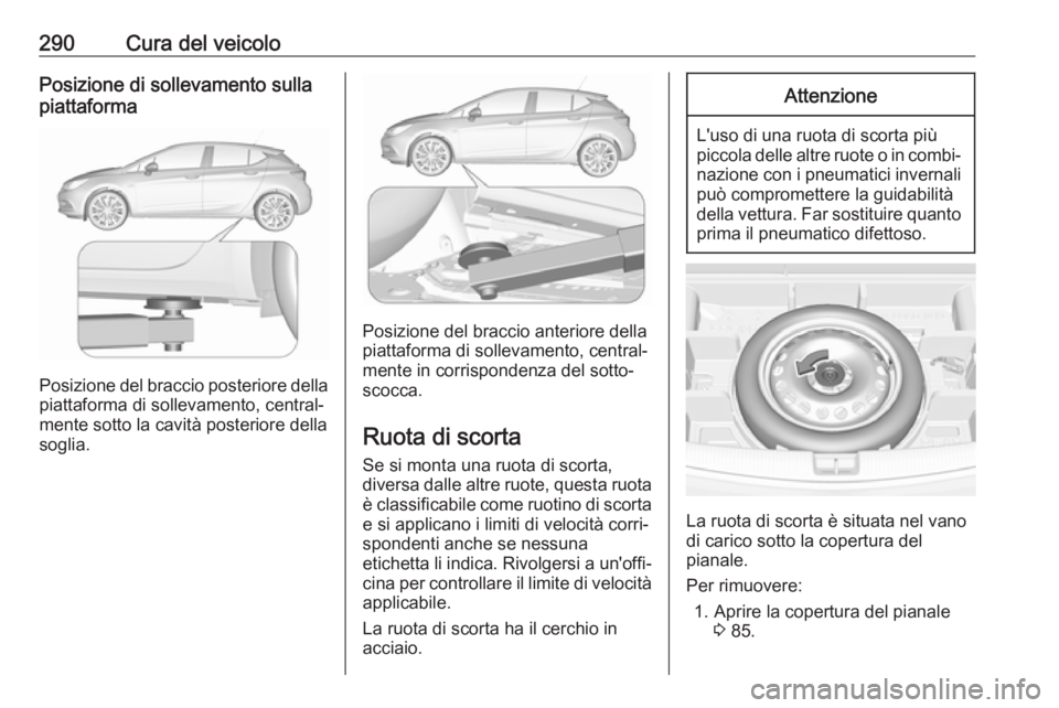 OPEL ASTRA K 2018.5 Manuale di uso e manutenzione (in Italian) 290Cura del veicoloPosizione di sollevamento sulla
piattaforma
Posizione del braccio posteriore della
piattaforma di sollevamento, central‐
mente sotto la cavità posteriore della
soglia.
Posizione OPEL ASTRA K 2018.5 Manuale di uso e manutenzione (in Italian) 290Cura del veicoloPosizione di sollevamento sulla
piattaforma
Posizione del braccio posteriore della
piattaforma di sollevamento, central‐
mente sotto la cavità posteriore della
soglia.
Posizione