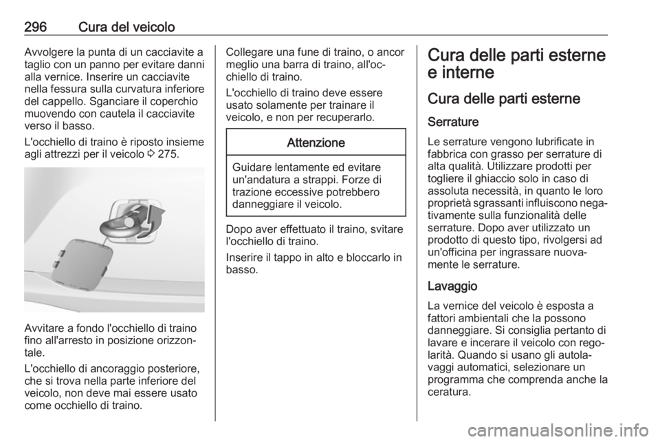 OPEL ASTRA K 2018.5 Manuale di uso e manutenzione (in Italian) 296Cura del veicoloAvvolgere la punta di un cacciavite ataglio con un panno per evitare danni alla vernice. Inserire un cacciavite
nella fessura sulla curvatura inferiore
del cappello. Sganciare il co OPEL ASTRA K 2018.5 Manuale di uso e manutenzione (in Italian) 296Cura del veicoloAvvolgere la punta di un cacciavite ataglio con un panno per evitare danni alla vernice. Inserire un cacciavite
nella fessura sulla curvatura inferiore
del cappello. Sganciare il co