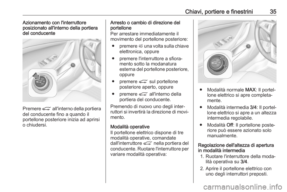 OPEL ASTRA K 2018.5 Manuale di uso e manutenzione (in Italian) Chiavi, portiere e finestrini35Azionamento con l'interruttore
posizionato all'interno della portiera
del conducente
Premere C all'interno della portiera
del conducente fino a quando il po OPEL ASTRA K 2018.5 Manuale di uso e manutenzione (in Italian) Chiavi, portiere e finestrini35Azionamento con l'interruttore
posizionato all'interno della portiera
del conducente
Premere C all'interno della portiera
del conducente fino a quando il po