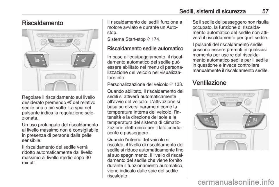 OPEL ASTRA K 2018.5 Manuale di uso e manutenzione (in Italian) Sedili, sistemi di sicurezza57Riscaldamento
Regolare il riscaldamento sul livello
desiderato premendo ß del relativo
sedile una o più volte. La spia nel pulsante indica la regolazione sele‐
ziona OPEL ASTRA K 2018.5 Manuale di uso e manutenzione (in Italian) Sedili, sistemi di sicurezza57Riscaldamento
Regolare il riscaldamento sul livello
desiderato premendo ß del relativo
sedile una o più volte. La spia nel pulsante indica la regolazione sele‐
ziona