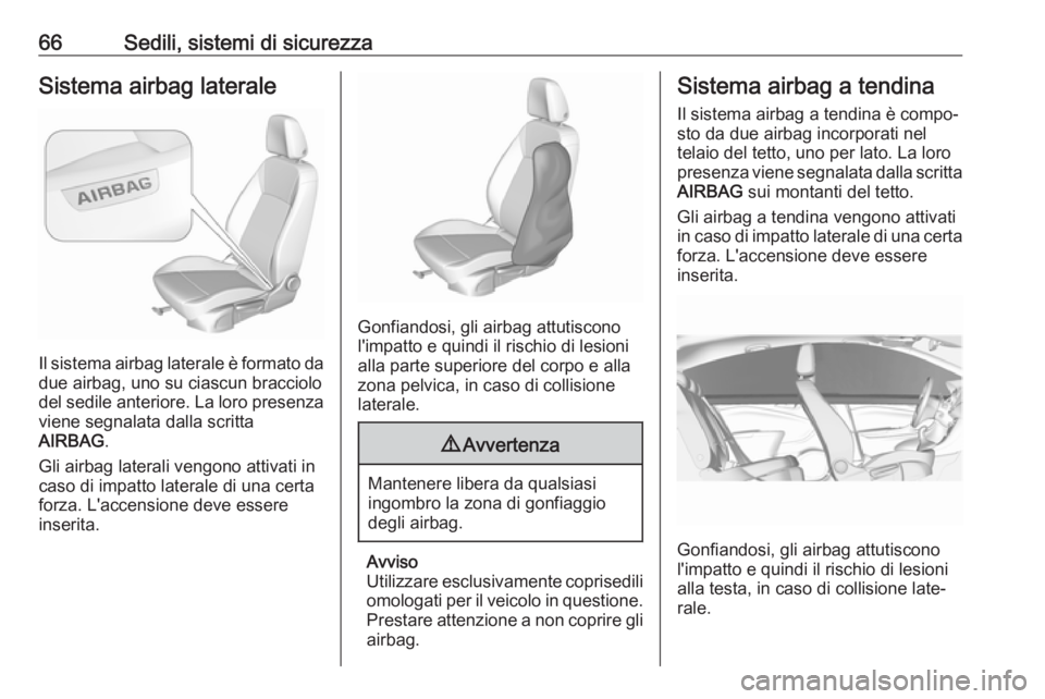 OPEL ASTRA K 2018.5 Manuale di uso e manutenzione (in Italian) 66Sedili, sistemi di sicurezzaSistema airbag laterale
Il sistema airbag laterale è formato dadue airbag, uno su ciascun bracciolo
del sedile anteriore. La loro presenza
viene segnalata dalla scritta
OPEL ASTRA K 2018.5 Manuale di uso e manutenzione (in Italian) 66Sedili, sistemi di sicurezzaSistema airbag laterale
Il sistema airbag laterale è formato dadue airbag, uno su ciascun bracciolo
del sedile anteriore. La loro presenza
viene segnalata dalla scritta