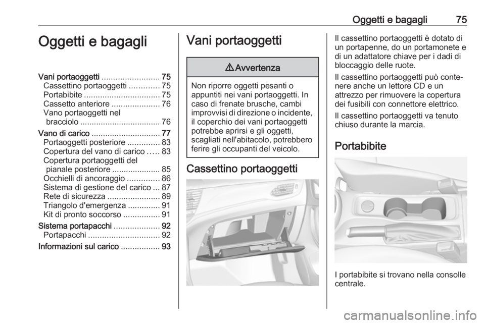 OPEL ASTRA K 2018.5 Manuale di uso e manutenzione (in Italian) Oggetti e bagagli75Oggetti e bagagliVani portaoggetti.........................75
Cassettino portaoggetti .............75
Portabibite ................................. 75
Cassetto anteriore ........... OPEL ASTRA K 2018.5 Manuale di uso e manutenzione (in Italian) Oggetti e bagagli75Oggetti e bagagliVani portaoggetti.........................75
Cassettino portaoggetti .............75
Portabibite ................................. 75
Cassetto anteriore ...........
