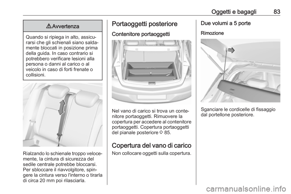 OPEL ASTRA K 2018.5 Manuale di uso e manutenzione (in Italian) Oggetti e bagagli839Avvertenza
Quando si ripiega in alto, assicu‐
rarsi che gli schienali siano salda‐
mente bloccati in posizione prima
della guida. In caso contrario si
potrebbero verificare les OPEL ASTRA K 2018.5 Manuale di uso e manutenzione (in Italian) Oggetti e bagagli839Avvertenza
Quando si ripiega in alto, assicu‐
rarsi che gli schienali siano salda‐
mente bloccati in posizione prima
della guida. In caso contrario si
potrebbero verificare les
