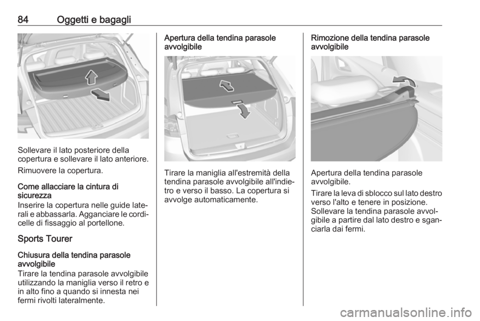 OPEL ASTRA K 2018.5 Manuale di uso e manutenzione (in Italian) 84Oggetti e bagagli
Sollevare il lato posteriore della
copertura e sollevare il lato anteriore.
Rimuovere la copertura.
Come allacciare la cintura di
sicurezza
Inserire la copertura nelle guide late OPEL ASTRA K 2018.5 Manuale di uso e manutenzione (in Italian) 84Oggetti e bagagli
Sollevare il lato posteriore della
copertura e sollevare il lato anteriore.
Rimuovere la copertura.
Come allacciare la cintura di
sicurezza
Inserire la copertura nelle guide late