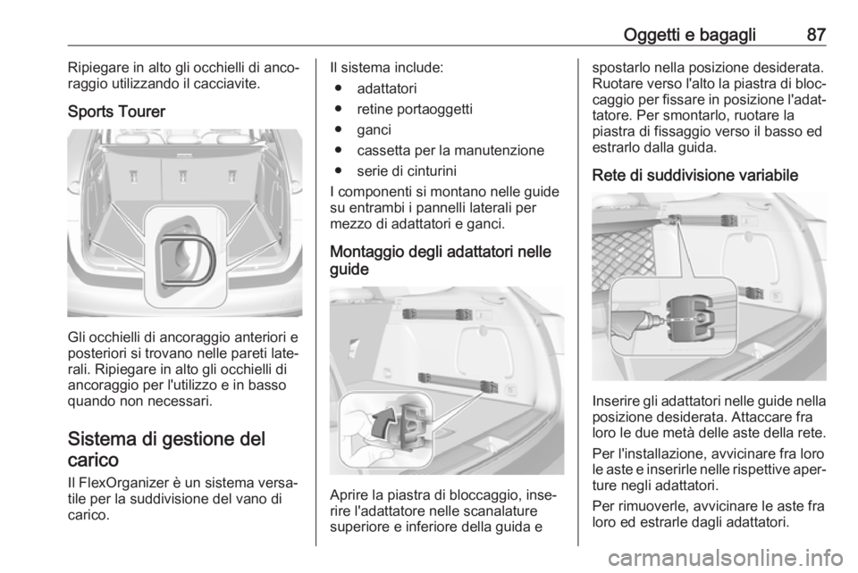 OPEL ASTRA K 2018.5 Manuale di uso e manutenzione (in Italian) Oggetti e bagagli87Ripiegare in alto gli occhielli di anco‐
raggio utilizzando il cacciavite.
Sports Tourer
Gli occhielli di ancoraggio anteriori e
posteriori si trovano nelle pareti late‐
rali. R OPEL ASTRA K 2018.5 Manuale di uso e manutenzione (in Italian) Oggetti e bagagli87Ripiegare in alto gli occhielli di anco‐
raggio utilizzando il cacciavite.
Sports Tourer
Gli occhielli di ancoraggio anteriori e
posteriori si trovano nelle pareti late‐
rali. R
