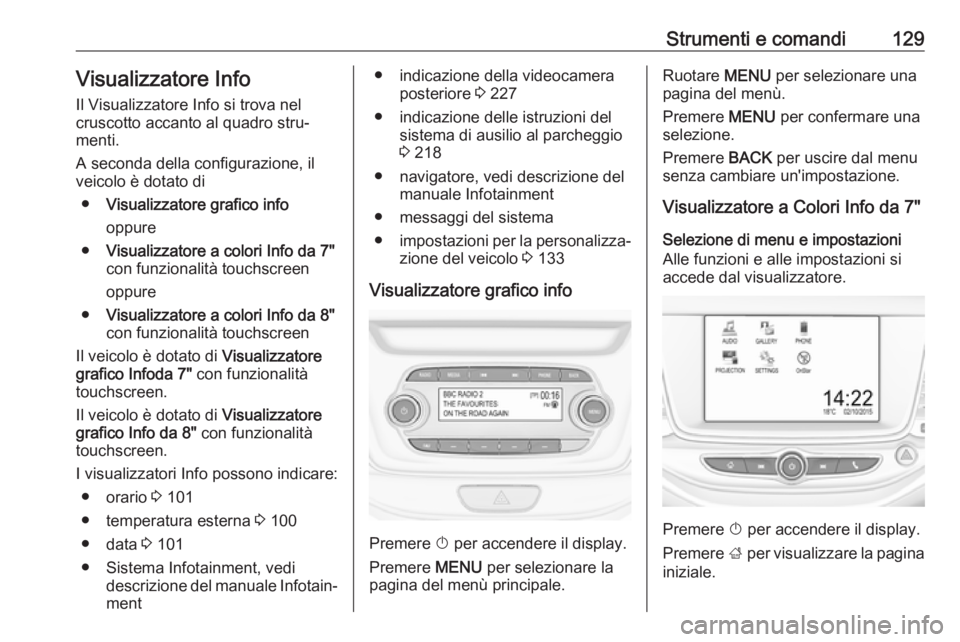OPEL ASTRA K 2018.75  Manuale di uso e manutenzione (in Italian) Strumenti e comandi129Visualizzatore InfoIl Visualizzatore Info si trova nel
cruscotto accanto al quadro stru‐
menti.
A seconda della configurazione, il
veicolo è dotato di
● Visualizzatore grafi