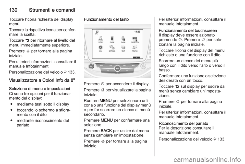 OPEL ASTRA K 2018.75  Manuale di uso e manutenzione (in Italian) 130Strumenti e comandiToccare l'icona richiesta del display
menù.
Toccare la rispettiva icona per confer‐ mare la scelta.
Toccare  9 per ritornare al livello del
menu immediatamente superiore.
