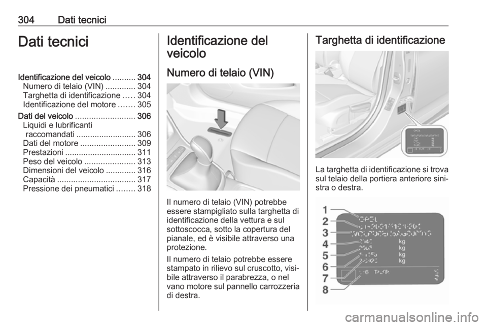 OPEL ASTRA K 2018.75 Manuale di uso e manutenzione (in Italian) 304Dati tecniciDati tecniciIdentificazione del veicolo..........304
Numero di telaio (VIN) .............304
Targhetta di identificazione .....304
Identificazione del motore .......305
Dati del veicolo OPEL ASTRA K 2018.75 Manuale di uso e manutenzione (in Italian) 304Dati tecniciDati tecniciIdentificazione del veicolo..........304
Numero di telaio (VIN) .............304
Targhetta di identificazione .....304
Identificazione del motore .......305
Dati del veicolo