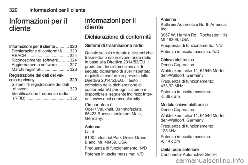 OPEL ASTRA K 2018.75  Manuale di uso e manutenzione (in Italian) 320Informazioni per il clienteInformazioni per il
clienteInformazioni per il cliente ...........320
Dichiarazione di conformità .....320
REACH .................................... 324
Riconoscimento 