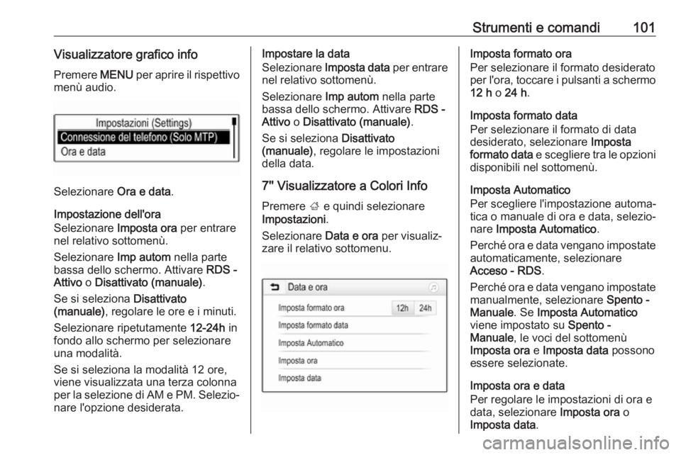OPEL ASTRA K 2019  Manuale di uso e manutenzione (in Italian) Strumenti e comandi101Visualizzatore grafico info
Premere  MENU per aprire il rispettivo
menù audio.
Selezionare  Ora e data.
Impostazione dell'ora
Selezionare  Imposta ora per entrare
nel relati