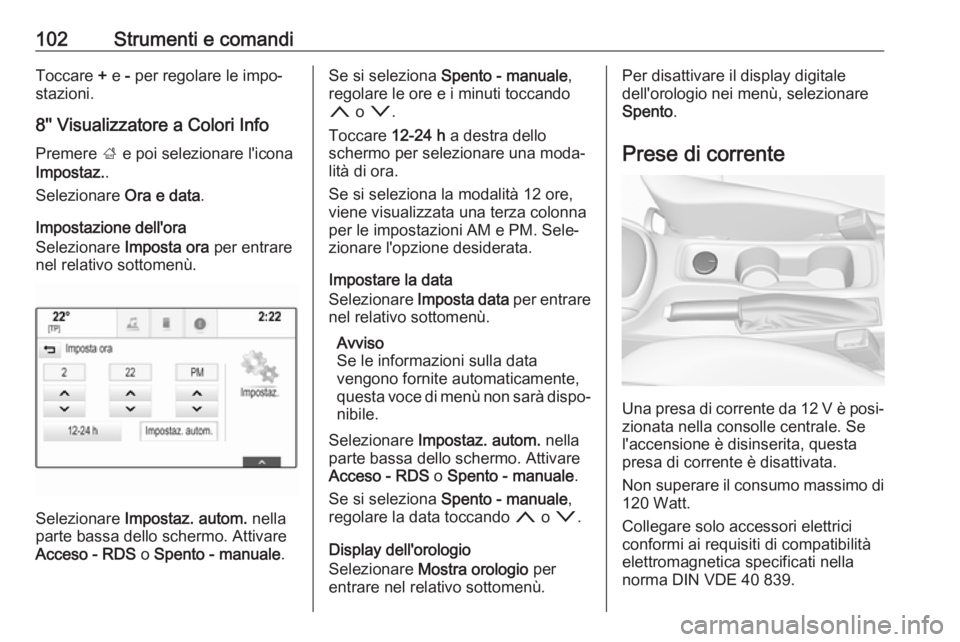 OPEL ASTRA K 2019 Manuale di uso e manutenzione (in Italian) 102Strumenti e comandiToccare + e - per regolare le impo‐
stazioni.
8'' Visualizzatore a Colori Info
Premere ; e poi selezionare l'icona
Impostaz. .
Selezionare Ora e data.
Impostazio OPEL ASTRA K 2019 Manuale di uso e manutenzione (in Italian) 102Strumenti e comandiToccare + e - per regolare le impo‐
stazioni.
8'' Visualizzatore a Colori Info
Premere ; e poi selezionare l'icona
Impostaz. .
Selezionare Ora e data.
Impostazio