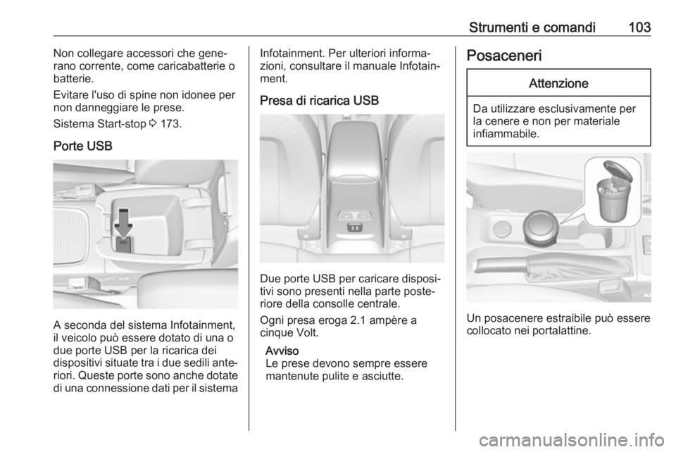 OPEL ASTRA K 2019  Manuale di uso e manutenzione (in Italian) Strumenti e comandi103Non collegare accessori che gene‐
rano corrente, come caricabatterie o
batterie.
Evitare l'uso di spine non idonee per
non danneggiare le prese.
Sistema Start-stop  3 173.
