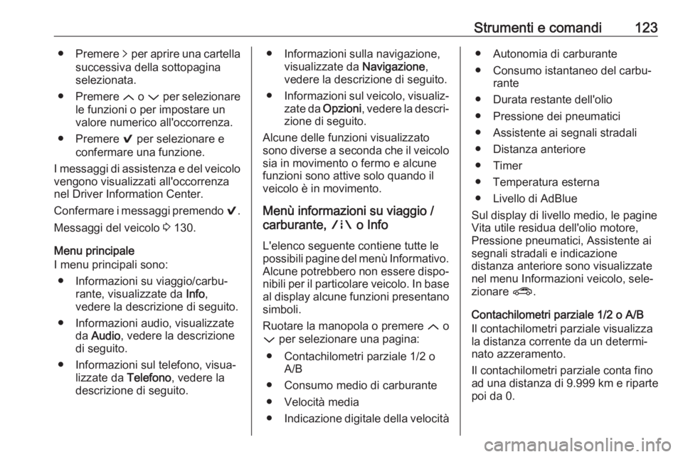 OPEL ASTRA K 2019  Manuale di uso e manutenzione (in Italian) Strumenti e comandi123●Premere  q per aprire una cartella
successiva della sottopagina
selezionata.
● Premere  Q o P  per selezionare
le funzioni o per impostare un
valore numerico all'occorre