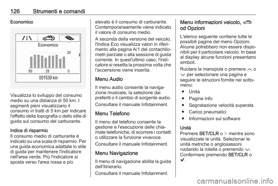 OPEL ASTRA K 2019  Manuale di uso e manutenzione (in Italian) 126Strumenti e comandiEconomico
Visualizza lo sviluppo del consumo
medio su una distanza di 50 km. I
segmenti pieni visualizzano il
consumo in tratti di 5 km per indicare
l'effetto della topografi