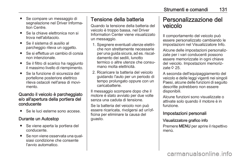 OPEL ASTRA K 2019  Manuale di uso e manutenzione (in Italian) Strumenti e comandi131● Se compare un messaggio disegnalazione nel Driver Informa‐
tion Centre.
● Se la chiave elettronica non si trova nell'abitacolo.
● Se il sistema di ausilio al parche