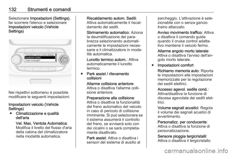 OPEL ASTRA K 2019  Manuale di uso e manutenzione (in Italian) 132Strumenti e comandiSelezionare Impostazioni (Settings) ,
far scorrere l'elenco e selezionare Impostazioni veicolo (Vehicle
Settings)
Nei rispettivi sottomenu è possibile
modificare le seguenti