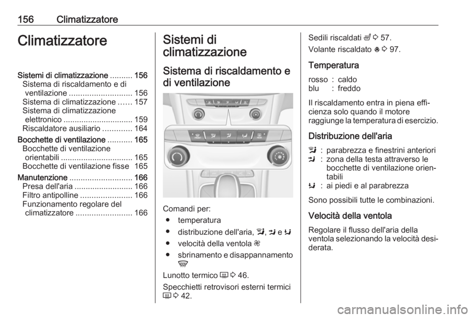 OPEL ASTRA K 2019  Manuale di uso e manutenzione (in Italian) 156ClimatizzatoreClimatizzatoreSistemi di climatizzazione..........156
Sistema di riscaldamento e di ventilazione ............................ 156
Sistema di climatizzazione ......157
Sistema di clima