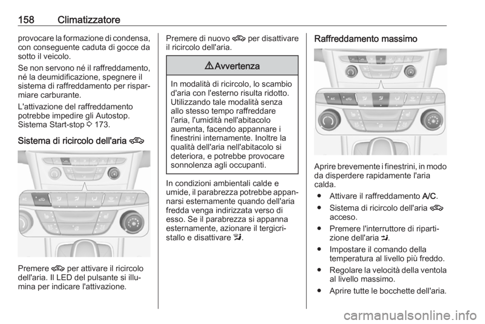 OPEL ASTRA K 2019  Manuale di uso e manutenzione (in Italian) 158Climatizzatoreprovocare la formazione di condensa,con conseguente caduta di gocce da
sotto il veicolo.
Se non servono né il raffreddamento,
né la deumidificazione, spegnere il
sistema di raffredd