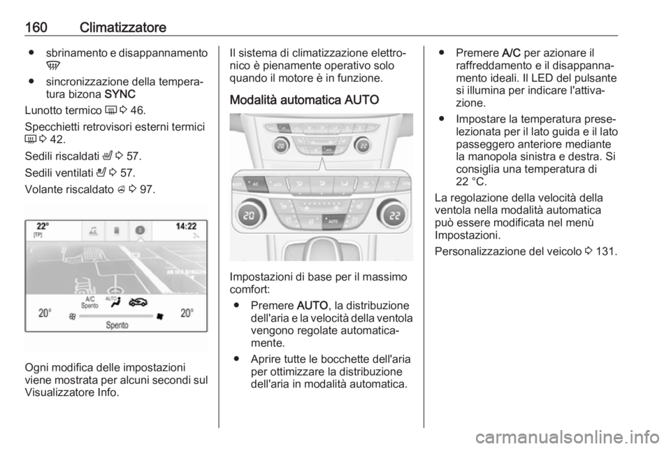 OPEL ASTRA K 2019  Manuale di uso e manutenzione (in Italian) 160Climatizzatore●sbrinamento e disappannamento
V
● sincronizzazione della tempera‐ tura bizona  SYNC
Lunotto termico  Ü 3  46.
Specchietti retrovisori esterni termici
Ü  3  42.
Sedili riscald