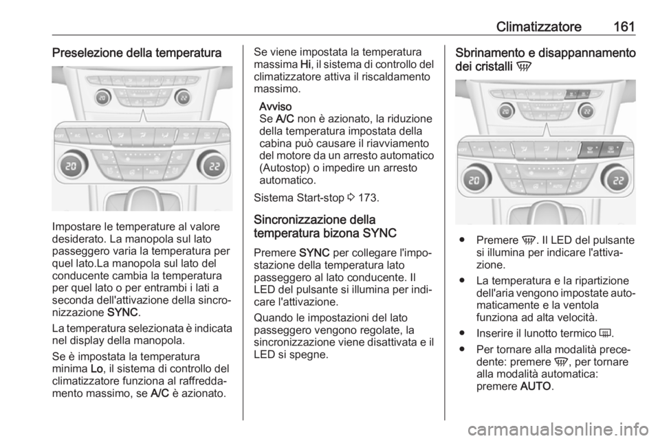 OPEL ASTRA K 2019  Manuale di uso e manutenzione (in Italian) Climatizzatore161Preselezione della temperatura
Impostare le temperature al valore
desiderato. La manopola sul lato
passeggero varia la temperatura per
quel lato.La manopola sul lato del
conducente ca