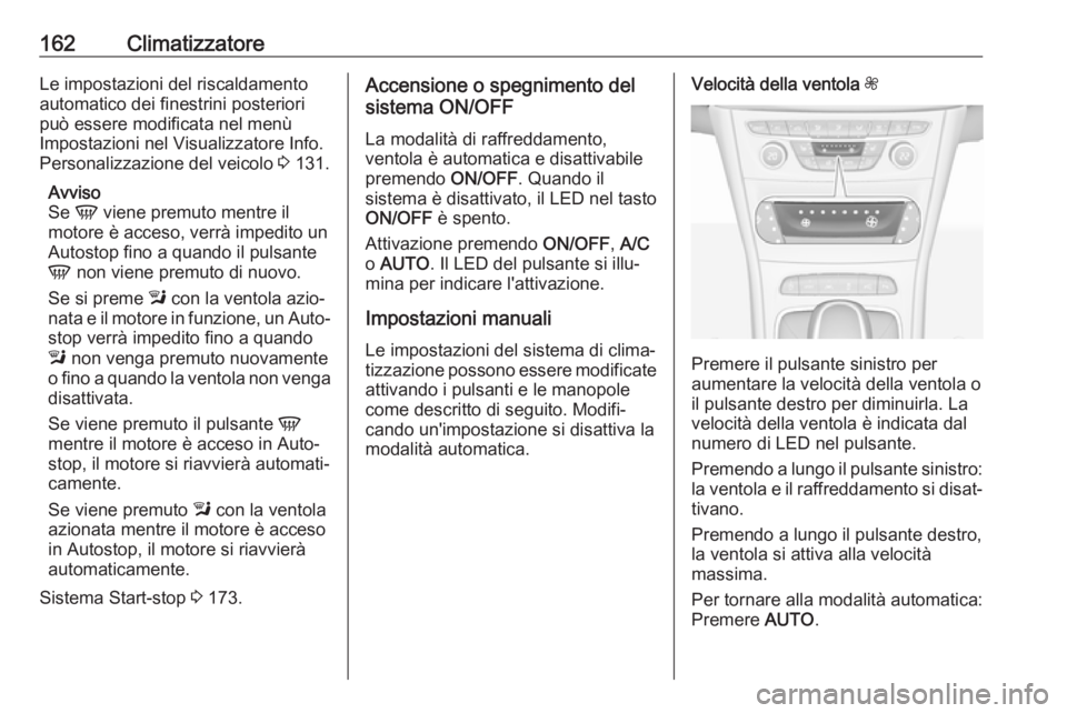 OPEL ASTRA K 2019  Manuale di uso e manutenzione (in Italian) 162ClimatizzatoreLe impostazioni del riscaldamento
automatico dei finestrini posteriori
può essere modificata nel menù
Impostazioni nel Visualizzatore Info.
Personalizzazione del veicolo  3 131.
Avv