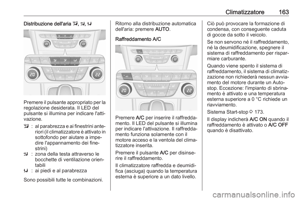 OPEL ASTRA K 2019  Manuale di uso e manutenzione (in Italian) Climatizzatore163Distribuzione dell'aria l, M , K
Premere il pulsante appropriato per la
regolazione desiderata. Il LED del
pulsante si illumina per indicare l'atti‐
vazione.
l:al parabrezza