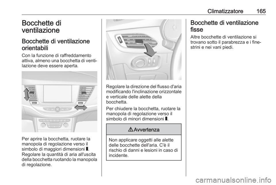 OPEL ASTRA K 2019  Manuale di uso e manutenzione (in Italian) Climatizzatore165Bocchette di
ventilazione
Bocchette di ventilazione orientabili
Con la funzione di raffreddamento
attiva, almeno una bocchetta di venti‐ lazione deve essere aperta.
Per aprire la bo