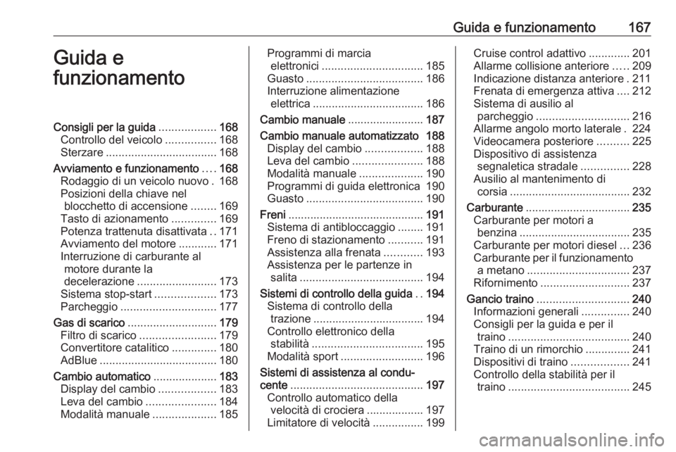 OPEL ASTRA K 2019  Manuale di uso e manutenzione (in Italian) Guida e funzionamento167Guida e
funzionamentoConsigli per la guida ..................168
Controllo del veicolo ................168
Sterzare ................................... 168
Avviamento e funzion