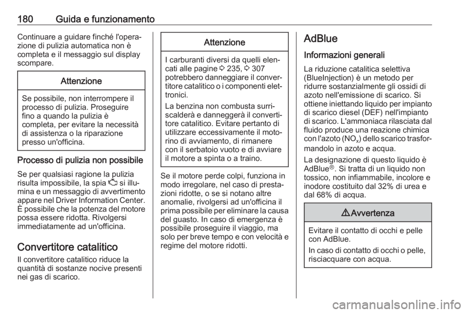 OPEL ASTRA K 2019 Manuale di uso e manutenzione (in Italian) 180Guida e funzionamentoContinuare a guidare finché l'opera‐
zione di pulizia automatica non è
completa e il messaggio sul display
scompare.Attenzione
Se possibile, non interrompere il
process OPEL ASTRA K 2019 Manuale di uso e manutenzione (in Italian) 180Guida e funzionamentoContinuare a guidare finché l'opera‐
zione di pulizia automatica non è
completa e il messaggio sul display
scompare.Attenzione
Se possibile, non interrompere il
process