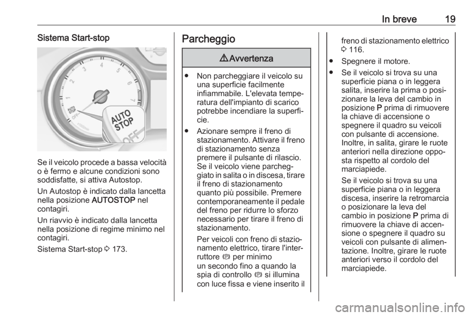 OPEL ASTRA K 2019  Manuale di uso e manutenzione (in Italian) In breve19Sistema Start-stop
Se il veicolo procede a bassa velocità
o è fermo e alcune condizioni sono
soddisfatte, si attiva Autostop.
Un Autostop è indicato dalla lancetta
nella posizione  AUTOST