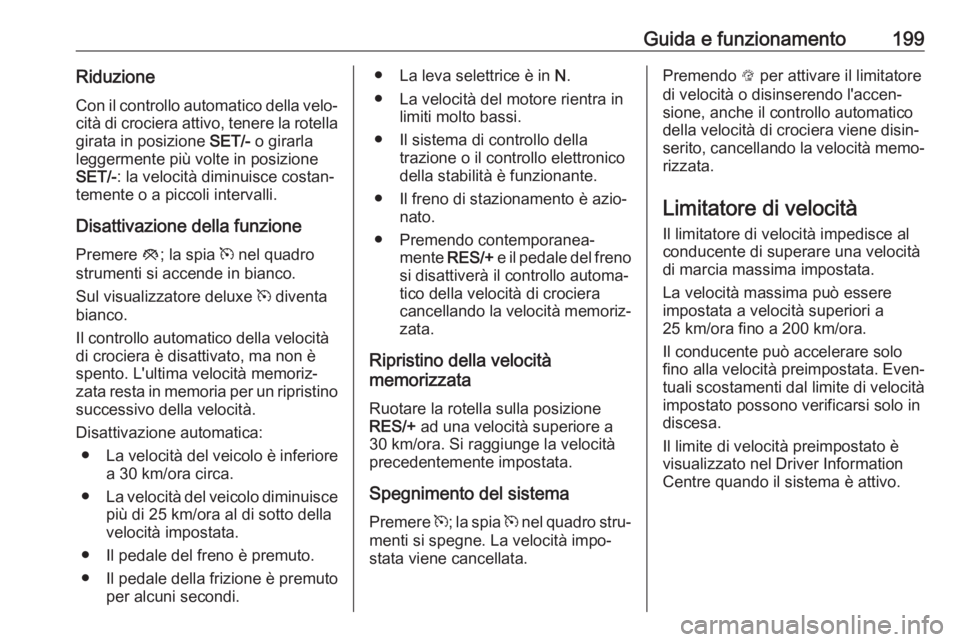 OPEL ASTRA K 2019 Manuale di uso e manutenzione (in Italian) Guida e funzionamento199Riduzione
Con il controllo automatico della velo‐ cità di crociera attivo, tenere la rotella girata in posizione SET/- o girarla
leggermente più volte in posizione
SET/- : OPEL ASTRA K 2019 Manuale di uso e manutenzione (in Italian) Guida e funzionamento199Riduzione
Con il controllo automatico della velo‐ cità di crociera attivo, tenere la rotella girata in posizione SET/- o girarla
leggermente più volte in posizione
SET/- :