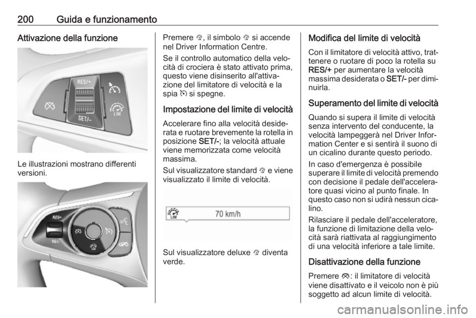 OPEL ASTRA K 2019 Manuale di uso e manutenzione (in Italian) 200Guida e funzionamentoAttivazione della funzione
Le illustrazioni mostrano differenti
versioni.
Premere L, il simbolo L si accende
nel Driver Information Centre.
Se il controllo automatico della v OPEL ASTRA K 2019 Manuale di uso e manutenzione (in Italian) 200Guida e funzionamentoAttivazione della funzione
Le illustrazioni mostrano differenti
versioni.
Premere L, il simbolo L si accende
nel Driver Information Centre.
Se il controllo automatico della v