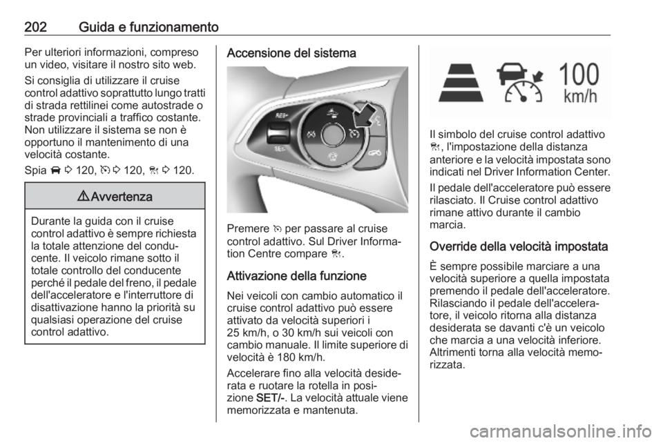 OPEL ASTRA K 2019 Manuale di uso e manutenzione (in Italian) 202Guida e funzionamentoPer ulteriori informazioni, compreso
un video, visitare il nostro sito web.
Si consiglia di utilizzare il cruise
control adattivo soprattutto lungo tratti
di strada rettilinei OPEL ASTRA K 2019 Manuale di uso e manutenzione (in Italian) 202Guida e funzionamentoPer ulteriori informazioni, compreso
un video, visitare il nostro sito web.
Si consiglia di utilizzare il cruise
control adattivo soprattutto lungo tratti
di strada rettilinei