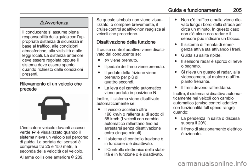 OPEL ASTRA K 2019 Manuale di uso e manutenzione (in Italian) Guida e funzionamento2059Avvertenza
Il conducente si assume piena
responsabilità della guida con l'ap‐ propriata distanza di sicurezza in
base al traffico, alle condizioni
atmosferiche, alla vi OPEL ASTRA K 2019 Manuale di uso e manutenzione (in Italian) Guida e funzionamento2059Avvertenza
Il conducente si assume piena
responsabilità della guida con l'ap‐ propriata distanza di sicurezza in
base al traffico, alle condizioni
atmosferiche, alla vi
