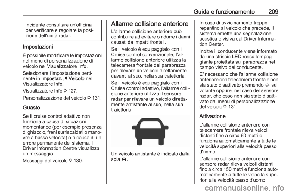 OPEL ASTRA K 2019  Manuale di uso e manutenzione (in Italian) Guida e funzionamento209incidente consultare un'officina
per verificare e regolare la posi‐
zione dell'unità radar.
Impostazioni
È possibile modificare le impostazioni
nel menu di personal