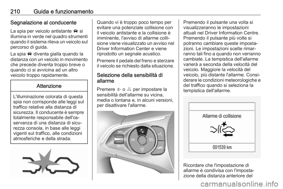 OPEL ASTRA K 2019  Manuale di uso e manutenzione (in Italian) 210Guida e funzionamentoSegnalazione al conducente
La spia per veicolo antistante  A si
illumina in verde nel quadro strumenti quando il sistema rileva un veicolo sul percorso di guida.
La spia  A div