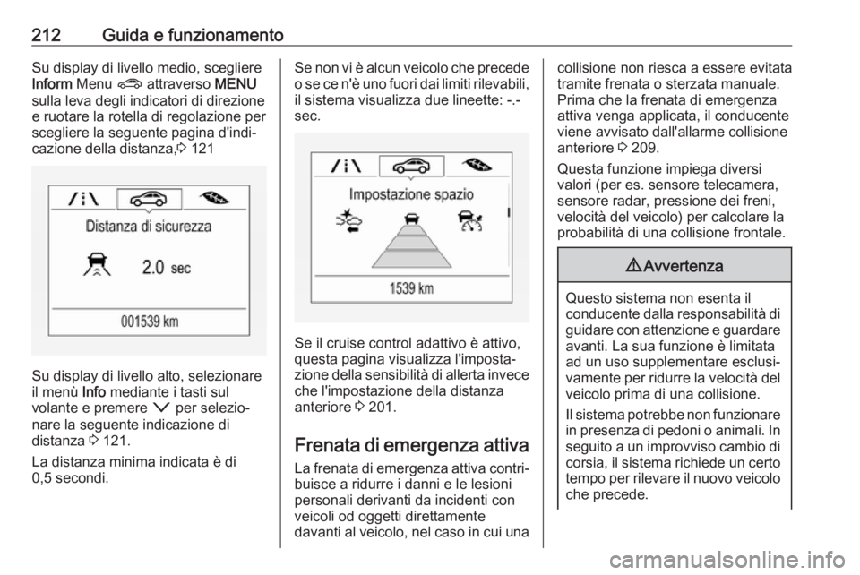 OPEL ASTRA K 2019  Manuale di uso e manutenzione (in Italian) 212Guida e funzionamentoSu display di livello medio, scegliere
Inform  Menu  ? attraverso  MENU
sulla leva degli indicatori di direzione
e ruotare la rotella di regolazione per
scegliere la seguente p