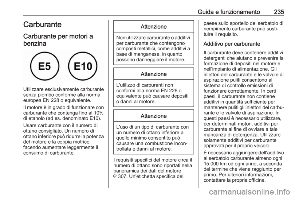 OPEL ASTRA K 2019  Manuale di uso e manutenzione (in Italian) Guida e funzionamento235Carburante
Carburante per motori a benzina
Utilizzare esclusivamente carburante
senza piombo conforme alla norma
europea EN 228 o equivalente.
Il motore è in grado di funziona