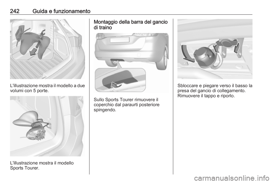 OPEL ASTRA K 2019  Manuale di uso e manutenzione (in Italian) 242Guida e funzionamento
L'illustrazione mostra il modello a duevolumi con 5 porte.
L'illustrazione mostra il modello
Sports Tourer.
Montaggio della barra del gancio
di traino
Sullo Sports Tou