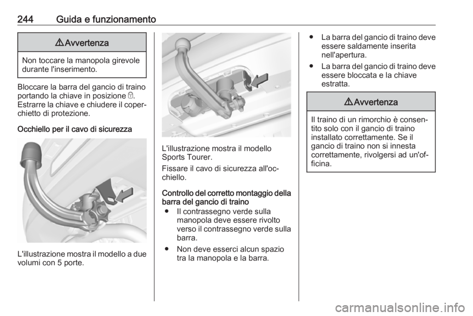 OPEL ASTRA K 2019  Manuale di uso e manutenzione (in Italian) 244Guida e funzionamento9Avvertenza
Non toccare la manopola girevole
durante l'inserimento.
Bloccare la barra del gancio di traino
portando la chiave in posizione  e.
Estrarre la chiave e chiudere