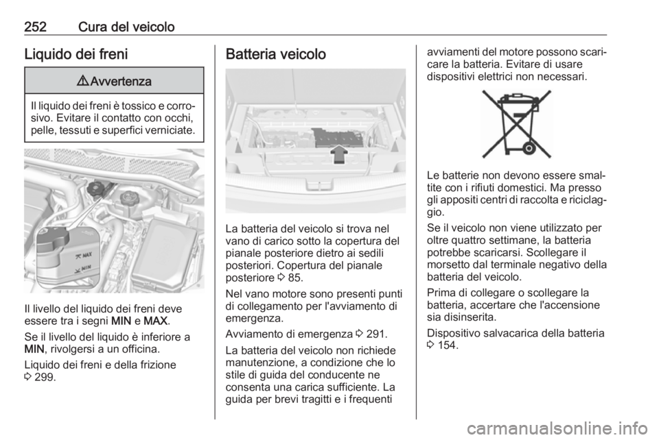 OPEL ASTRA K 2019 Manuale di uso e manutenzione (in Italian) 252Cura del veicoloLiquido dei freni9Avvertenza
Il liquido dei freni è tossico e corro‐
sivo. Evitare il contatto con occhi,
pelle, tessuti e superfici verniciate.
Il livello del liquido dei freni OPEL ASTRA K 2019 Manuale di uso e manutenzione (in Italian) 252Cura del veicoloLiquido dei freni9Avvertenza
Il liquido dei freni è tossico e corro‐
sivo. Evitare il contatto con occhi,
pelle, tessuti e superfici verniciate.
Il livello del liquido dei freni