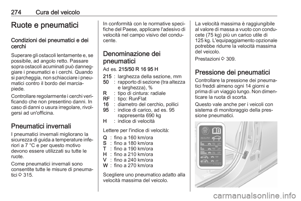 OPEL ASTRA K 2019  Manuale di uso e manutenzione (in Italian) 274Cura del veicoloRuote e pneumatici
Condizioni dei pneumatici e dei
cerchi
Superare gli ostacoli lentamente e, se
possibile, ad angolo retto. Passare
sopra ostacoli acuminati può danneg‐ giare i 