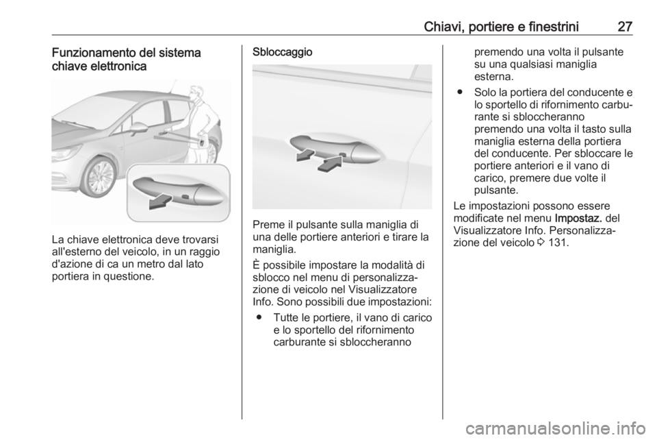 OPEL ASTRA K 2019  Manuale di uso e manutenzione (in Italian) Chiavi, portiere e finestrini27Funzionamento del sistema
chiave elettronica
La chiave elettronica deve trovarsi
all'esterno del veicolo, in un raggio d'azione di ca un metro dal lato
portiera 