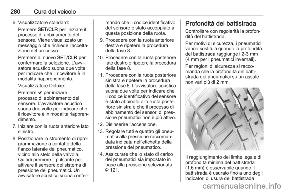 OPEL ASTRA K 2019  Manuale di uso e manutenzione (in Italian) 280Cura del veicolo6. Visualizzatore standard:Premere  SET/CLR  per iniziare il
processo di abbinamento del
sensore. Viene visualizzato un
messaggio che richiede l'accetta‐
zione del processo.
P