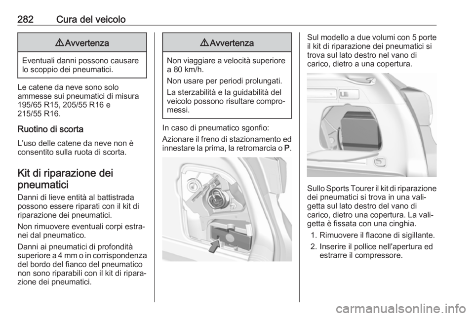 OPEL ASTRA K 2019  Manuale di uso e manutenzione (in Italian) 282Cura del veicolo9Avvertenza
Eventuali danni possono causare
lo scoppio dei pneumatici.
Le catene da neve sono solo
ammesse sui pneumatici di misura
195/65 R15, 205/55 R16 e
215/55 R16.
Ruotino di s