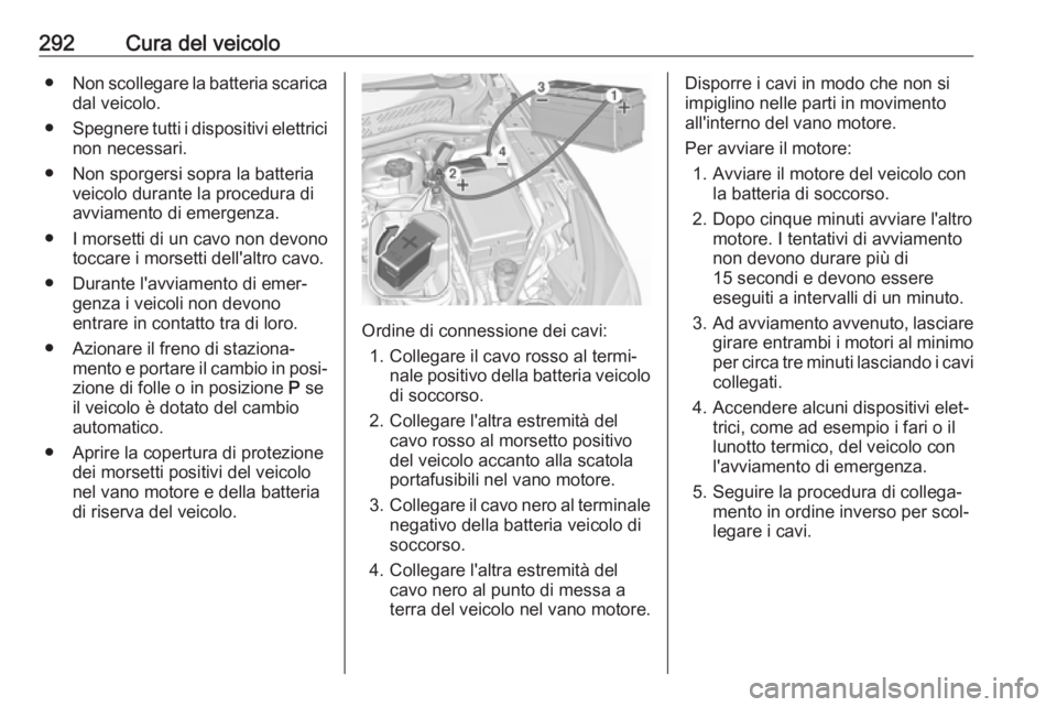 OPEL ASTRA K 2019  Manuale di uso e manutenzione (in Italian) 292Cura del veicolo●Non scollegare la batteria scarica
dal veicolo.
● Spegnere tutti i dispositivi elettrici
non necessari.
● Non sporgersi sopra la batteria veicolo durante la procedura diavvia