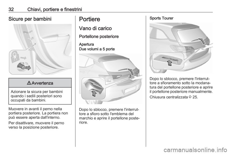 OPEL ASTRA K 2019 Manuale di uso e manutenzione (in Italian) 32Chiavi, portiere e finestriniSicure per bambini9Avvertenza
Azionare la sicura per bambini
quando i sedili posteriori sono
occupati da bambini.
Muovere in avanti il perno nella
portiera posteriore. L OPEL ASTRA K 2019 Manuale di uso e manutenzione (in Italian) 32Chiavi, portiere e finestriniSicure per bambini9Avvertenza
Azionare la sicura per bambini
quando i sedili posteriori sono
occupati da bambini.
Muovere in avanti il perno nella
portiera posteriore. L