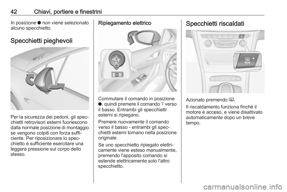 OPEL ASTRA K 2019 Manuale di uso e manutenzione (in Italian) 42Chiavi, portiere e finestriniIn posizione o non viene selezionato
alcuno specchietto.
Specchietti pieghevoli
Per la sicurezza dei pedoni, gli spec‐
chietti retrovisori esterni fuoriescono
dalla no OPEL ASTRA K 2019 Manuale di uso e manutenzione (in Italian) 42Chiavi, portiere e finestriniIn posizione o non viene selezionato
alcuno specchietto.
Specchietti pieghevoli
Per la sicurezza dei pedoni, gli spec‐
chietti retrovisori esterni fuoriescono
dalla no