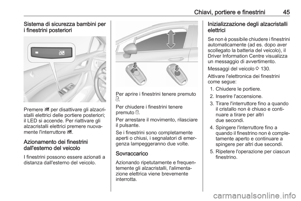 OPEL ASTRA K 2019 Manuale di uso e manutenzione (in Italian) Chiavi, portiere e finestrini45Sistema di sicurezza bambini per
i finestrini posteriori
Premere z per disattivare gli alzacri‐
stalli elettrici delle portiere posteriori;
il LED si accende. Per ria OPEL ASTRA K 2019 Manuale di uso e manutenzione (in Italian) Chiavi, portiere e finestrini45Sistema di sicurezza bambini per
i finestrini posteriori
Premere z per disattivare gli alzacri‐
stalli elettrici delle portiere posteriori;
il LED si accende. Per ria