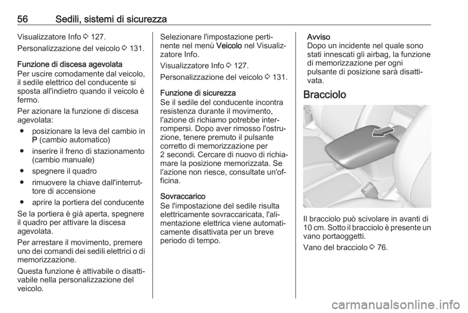 OPEL ASTRA K 2019 Manuale di uso e manutenzione (in Italian) 56Sedili, sistemi di sicurezzaVisualizzatore Info 3 127.
Personalizzazione del veicolo 3 131.
Funzione di discesa agevolata
Per uscire comodamente dal veicolo,
il sedile elettrico del conducente si s OPEL ASTRA K 2019 Manuale di uso e manutenzione (in Italian) 56Sedili, sistemi di sicurezzaVisualizzatore Info 3 127.
Personalizzazione del veicolo 3 131.
Funzione di discesa agevolata
Per uscire comodamente dal veicolo,
il sedile elettrico del conducente si s